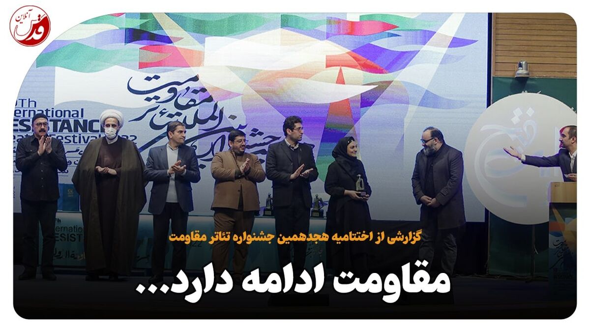 گزارشی از اختتامیه هجدهمین جشنواره تئاتر مقاومت/ مقاومت ادامه دارد...