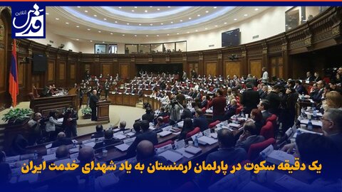 فیلم| یک دقیقه سکوت در پارلمان ارمنستان به یاد شهدای خدمت ایران