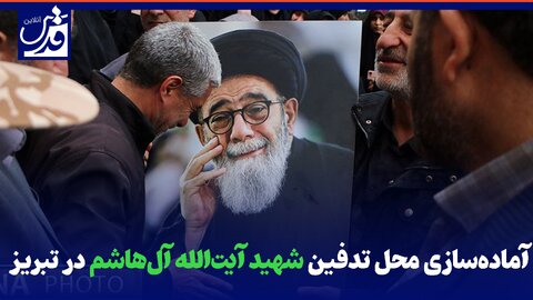 فیلم|  آماده‌سازی محل تدفین شهید آیت‌الله آل‌هاشم در تبریز