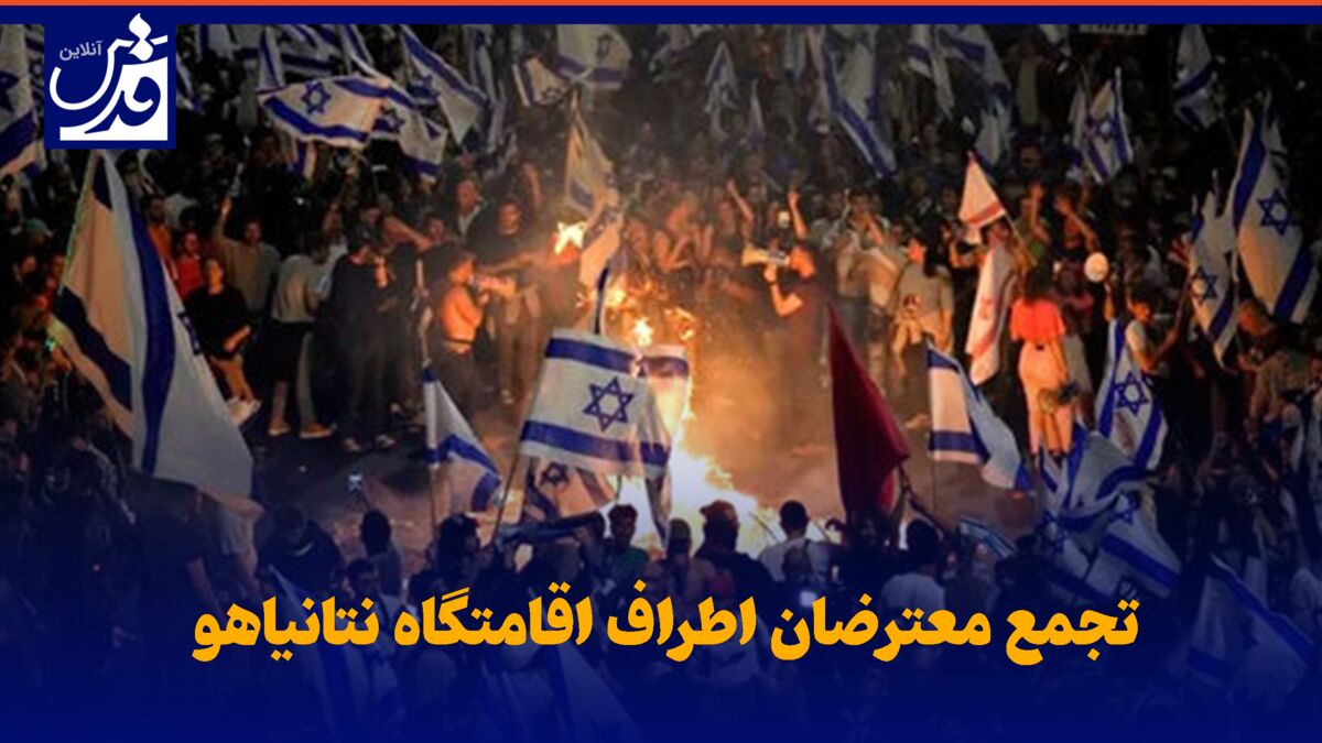فیلم| تجمع معترضان اطراف اقامتگاه نتانیاهو