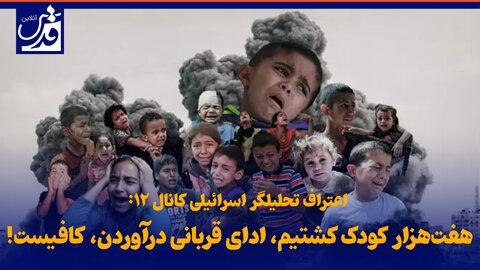 فیلم|  اعتراف تحلیلگر اسرائیلی کانال ۱۲؛ هفت‌هزار کودک کشتیم، ادای قربانی درآوردن، کافیست!