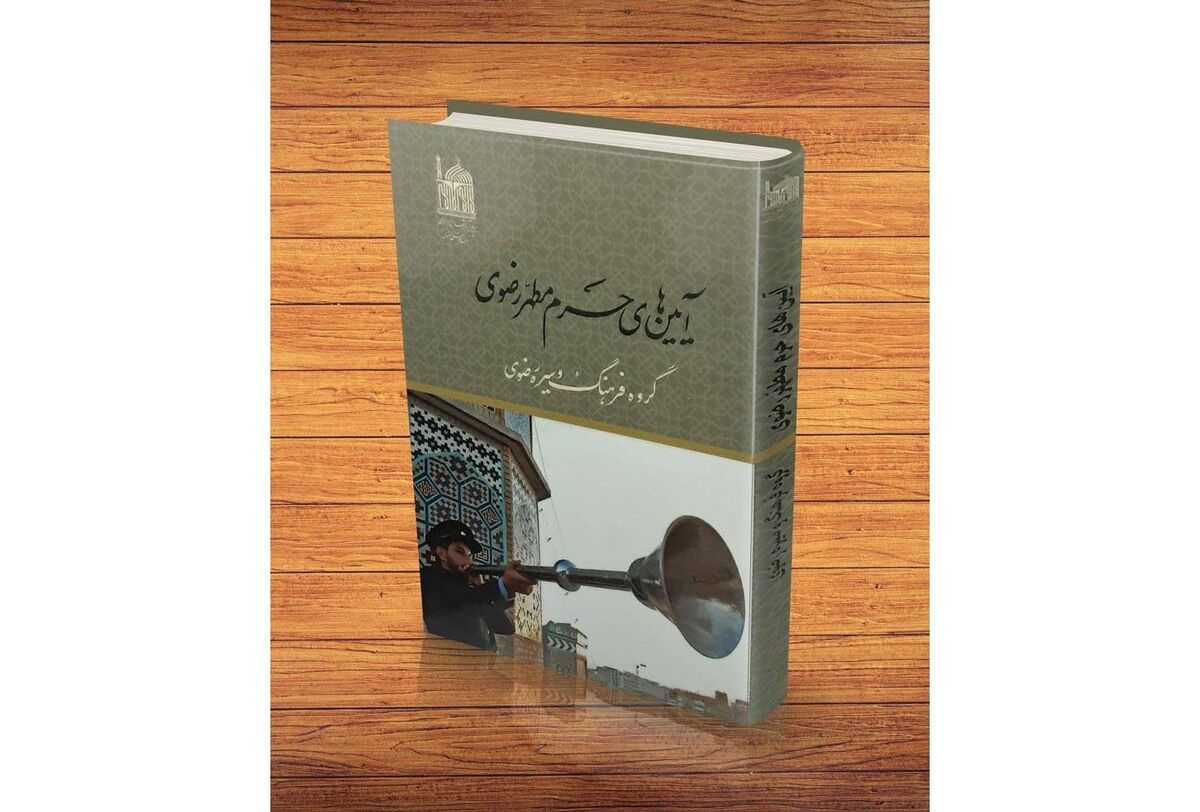 تاریخچه و تحولات آداب‌ورسوم در بارگاه امام رضا(ع) در کتاب «آیین‌های حرم مطهر رضوی»