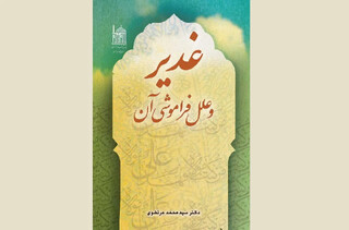 واکاوی تاریخی یک انحراف بزرگ در کتاب «غدیر و علل فراموشی آن»